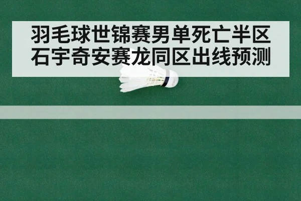羽毛球世锦赛男单死亡半区 石宇奇安赛龙同区出线预测