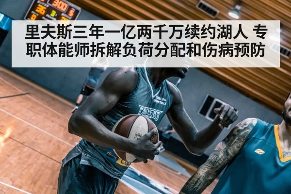 里夫斯三年一亿两千万续约湖人 专职体能师拆解负荷分配和伤病预防
